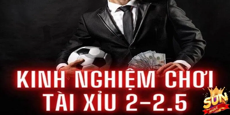 Kinh nghiệm và thông tin cần lưu ý khi cược tài xỉu 2-2.5